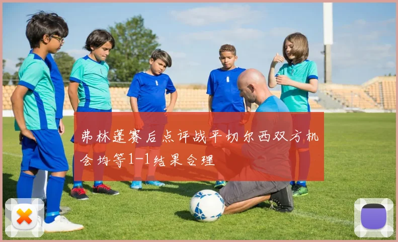 弗林蓬赛后点评战平切尔西双方机会均等1-1结果合理