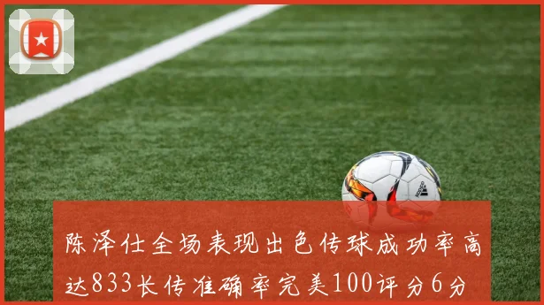 陈泽仕全场表现出色传球成功率高达833长传准确率完美100评分6分